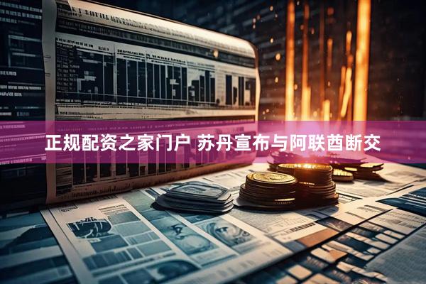 正规配资之家门户 苏丹宣布与阿联酋断交