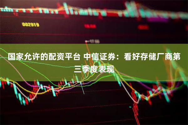 国家允许的配资平台 中信证券：看好存储厂商第三季度表现